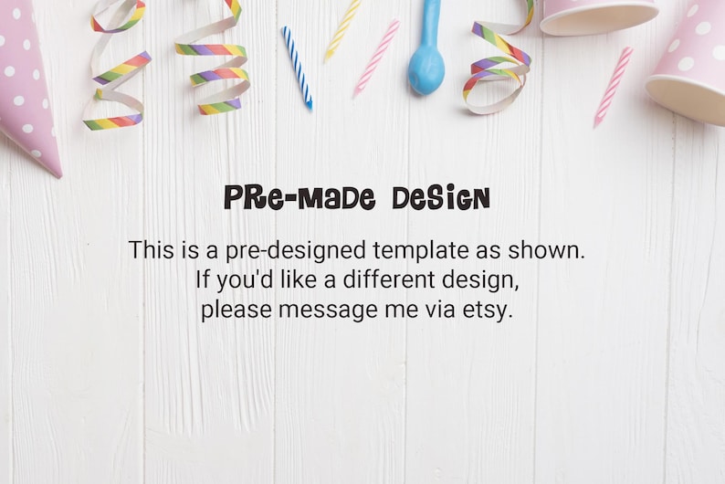 May include: A white wooden background with a pink and white polka dot party hat, colourful streamers, and blue and white striped candles. The text "PRe-MaDe DeSiGn" is written in black letters. The text below reads "This is a pre-designed template as shown. If you'd like a different design, please message me via etsy."