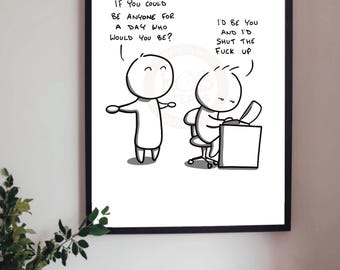 Funny print - If you could be anyone for a day...