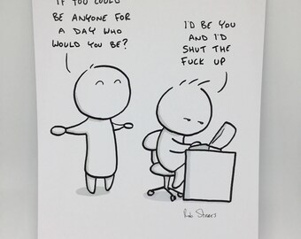 Funny print - If you could be anyone for a day...