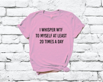I Whisper What The F*ck T-shirt Tee Tshirt Gift Mens WTF Funny Rude Offensive