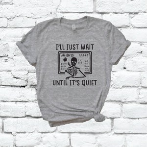 I&#39;ll Just Wait Until It&#39;s Quiet Funny Teacher Tee Teacher Gift T-Shirt Mode Back to School Shirt Unisex Graphic Tee
