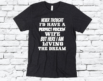 Never Thought I'd have a Perfect Frickin' Wife, but here I am Living the Dream Print Men's Crew Neck T-shirt Graphic Tee Relaxed Shirt