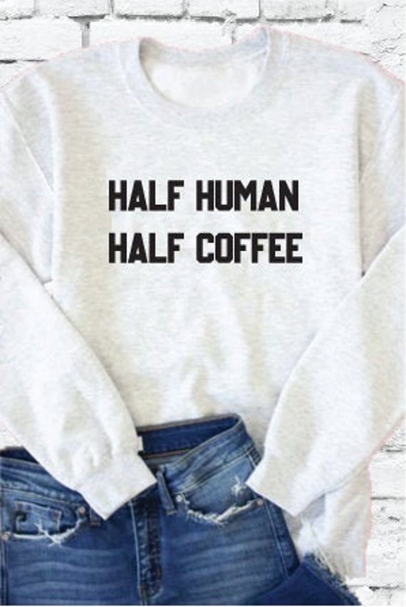 Half human half coffee sweatshirt hotsell