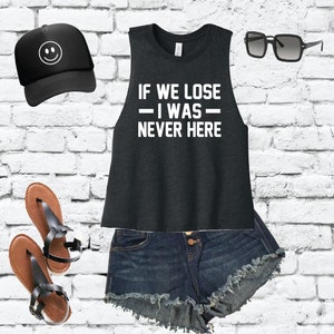 If we Lose I was Never Here Women&#39;s Racerback Cropped Tank Soft Fitted Tank Top Tailgate Football Sports Sporting Event
