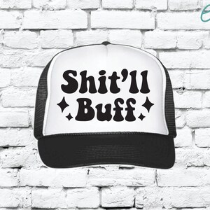 Shit&#39;ll Buff Custom Trucker Hat Funny Snapback