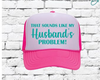 That sounds like my Husband's Problem Trucker Hat, Funny Trucker Hats, Foam Hat with Mesh Back Snapback