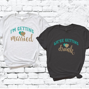 I&#39;m Getting Married and Were Getting Drunk Bridal Party Shirts for Bachelorette