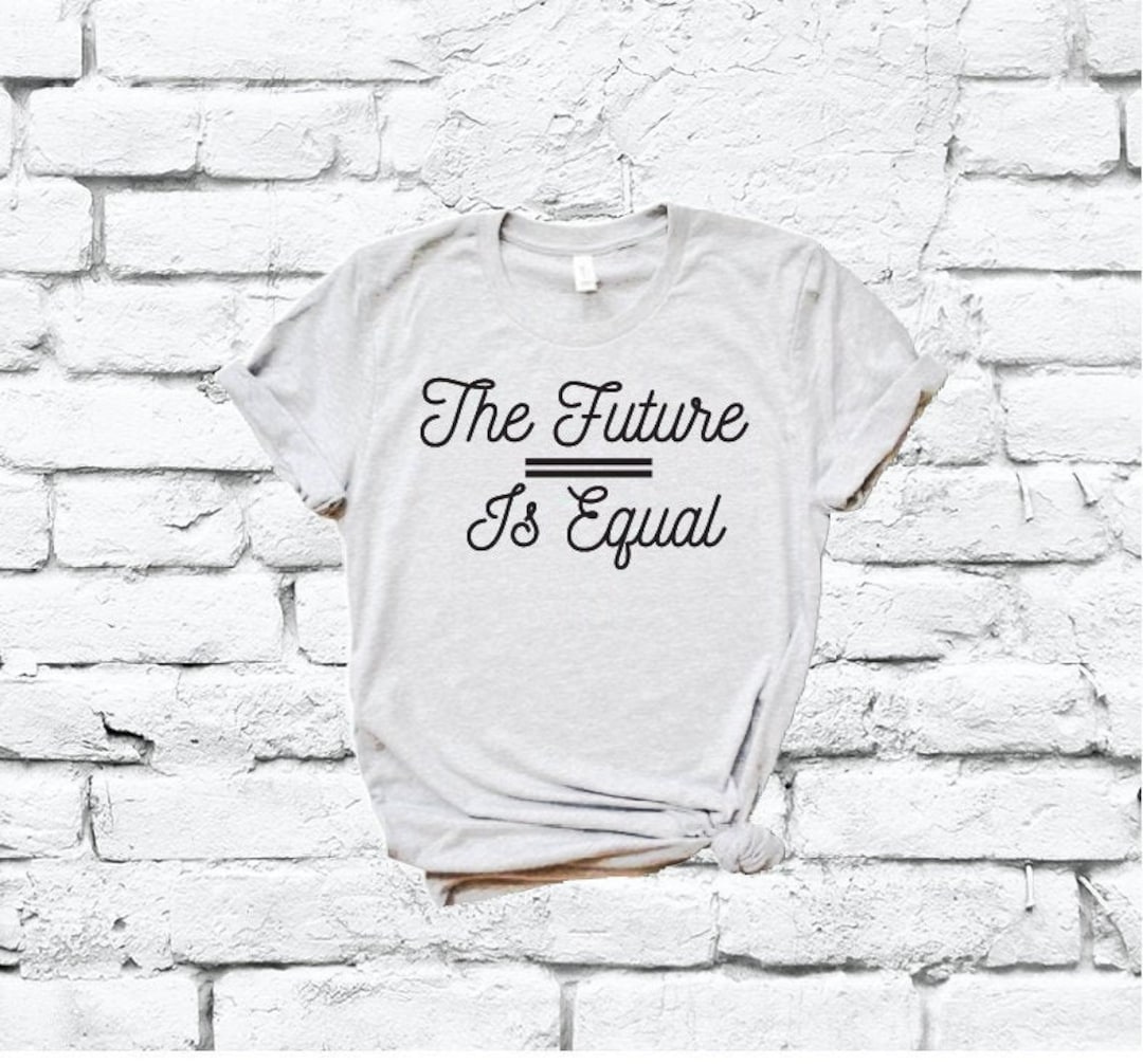 The Future is Equal Shirt Equal Rights Graphic Tee Equality Etsy UK