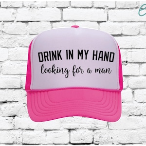 Drink in my hand looking for a Man Trucker Hat, Funny Trucker Hats, Custom Foam Mesh back Hats