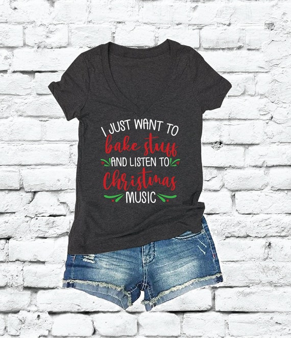 I Just Want To Bake Stuff And Listen To Christmas Music T-Shirt I Just Want To Bake Stuff And Listen To Christmas Music T-Shirt