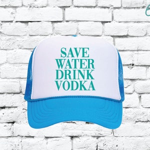 Save Water Drink Vodka Day Drinking Trucker Hat