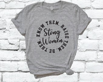 Camiseta unisex con estampado "Mujeres fuertes, conócelas, críalas, sé ellas", camiseta suave y relajada, camiseta Bella, camiseta para el Día de la Madre