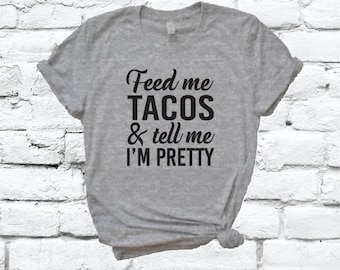 Feed me Tacos and Tell Me I'm Pretty Shirt Graphic Tee Unisex Crew Neck T-shirt Custom Taco Tuesday Vacation Shirt Relaxed Retail Fit Tee