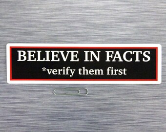 Bumper Sticker | Believe in Facts, Verify Them First | laptop decal - 612