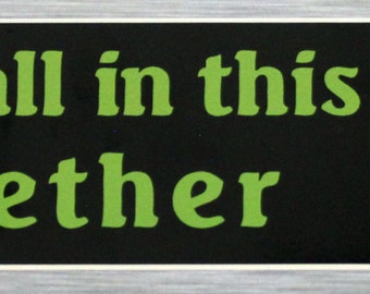 We're All In This Together Bumper Sticker Outdoor Vinyl Sticker | 351