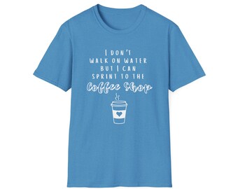 I Don't Walk On Water But I Can Sprint To The Coffee Shop Funny Cute Christian Quote Unisex Softstyle T-Shirt
