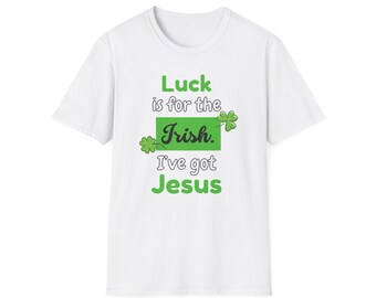 Luck Is For The Irish I've Got Jesus Funny Christian Quote Unisex Softstyle T-Shirt