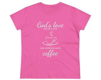 God's Love Never Fails Never Fails And Neither Does Coffee Cute Funny Christian Quote Women's Midweight Cotton T-shirt
