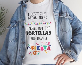 I Don't Just Break Bread I Break Out The Tortillas And Have A Fiesta Cute Funny Christian Quote Unisex Heavy Cotton T-shirt