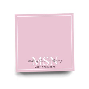May include: A square, light pink notepad with a white border. The text "MSN Master of Science in Nursing" is printed in a stylish font, with "YOUR NAME HERE" below. The design is simple and elegant.