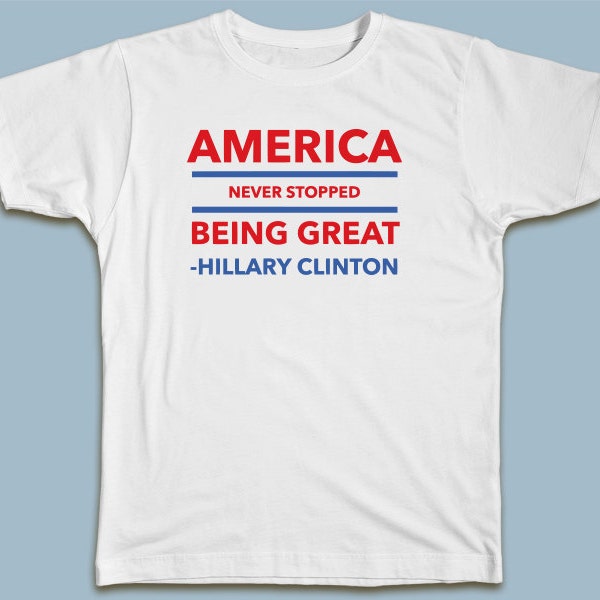 America Never Stopped Being Great T Shirt Tee #Hillary2016 #AmericaisGreat