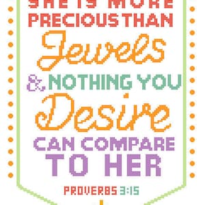 May include: A colorful cross stitch design with the text "She is more precious than jewels & nothing you desire can compare to her" and the scripture reference "Proverbs 3:15".