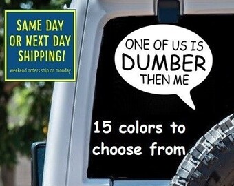 One of us is DUMBER THEN ME Speech Bubble Sticker Decal Car Window MacBook Laptop Tablet iPad Bumper 6 Year Exterior Rated Vinyl Funny