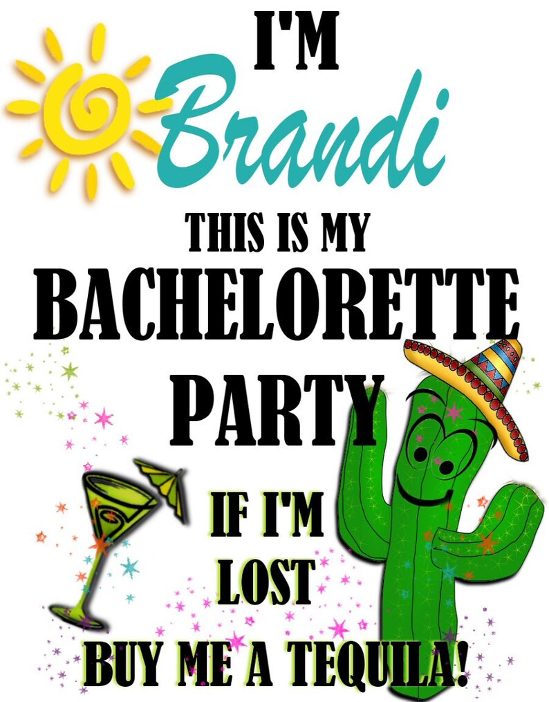 May include: A white background with a yellow sun, turquoise text that says "I'm Brandi", black text that says "This is my Bachelorette Party", a green cactus wearing a sombrero, a martini glass with a green drink, and black text that says "If I'm lost buy me a tequila!"