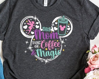 Disney Mom Shirt,  This Mom Runs on Coffee and Magic Shirt , Women's Disney Shirt , Disney Vacation shirt, Mom Gift , gift for Mom, Coffee