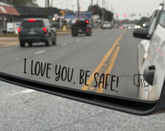 I love you, be safe rear view mirror sticker, car decal, vinyl transfer