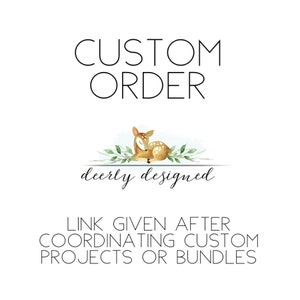 May include: Custom order graphic with a sleeping deer illustration and the text "deerly designed". The text "LINK GIVEN AFTER COORDINATING CUSTOM PROJECTS OR BUNDLES" is also included.