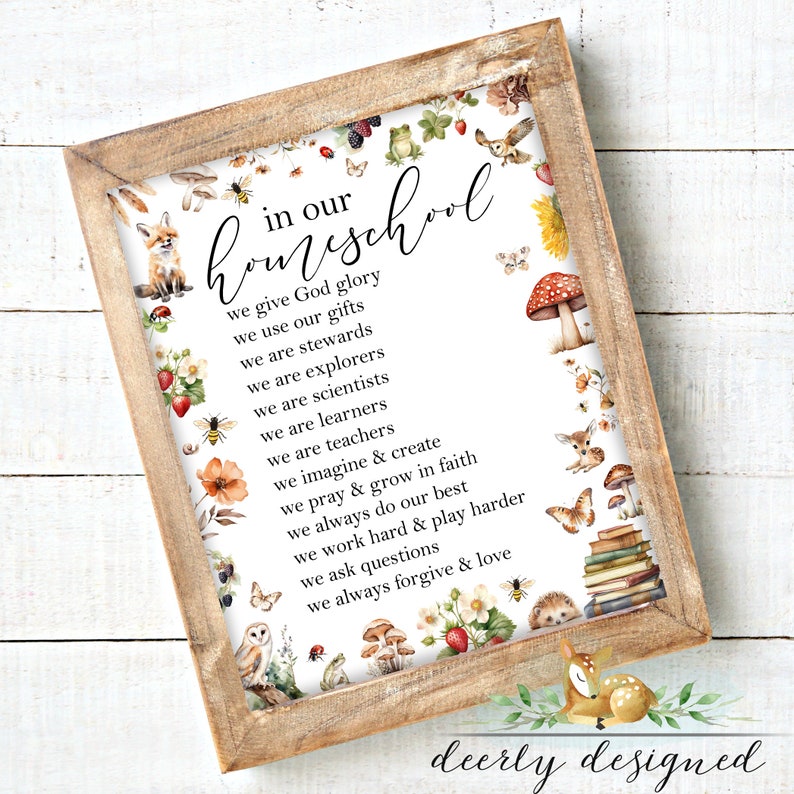 May include: A printable wall art design with a white background and a brown wooden frame. The design features a watercolor illustration of woodland animals and plants surrounding a poem about homeschooling. The poem reads: "in our homeschool we give God glory we use our gifts we are stewards we are explorers we are scientists we are learners we are teachers we imagine & create we pray & grow in faith we always do our best we work hard & play harder we ask questions we always forgive & love".