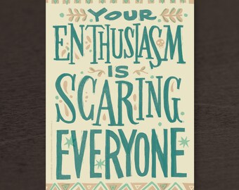 Your Enthusiasm is Scaring Everyone Print