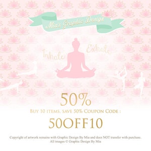 May include: A pink and white digital illustration of a yoga pose with the text "Inhale" and "Exhale" on a pink background with a pattern of lotus flowers. The text "Mia's Graphic Design" is in a green banner at the top of the image. The text "50%" is in gold with the text "BUY 10 ITEMS, SAVE 50% COUPON CODE: 50OFF10" below it.