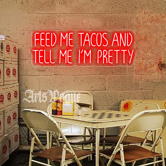 Feed Me Tacos and Tell Me I'm Pretty Neon Sign,custom Mexican