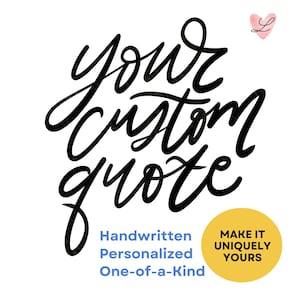 May include: Black and white handwritten text that reads "your custom quote" with the words "Handwritten, Personalized, One-of-a-Kind" below. A yellow circle with the text "MAKE IT UNIQUELY YOURS" is in the lower right corner.
