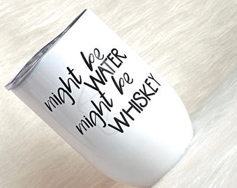 Might be Water, Might be Whiskey12 oz wine coffee insulated tumbler