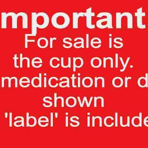 May include: Red sign with white text that reads "Important! For sale is the cup only. No medication or drug shown on 'label' is included."