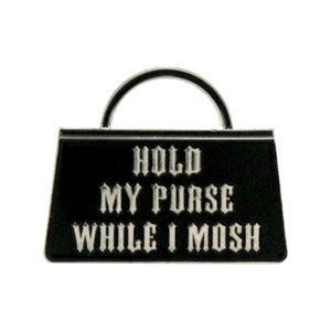 Hold My Purse While I Mosh (enamel pin)