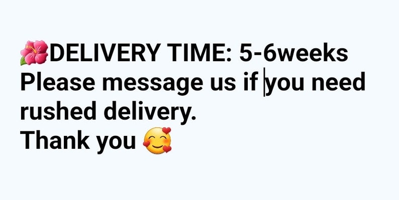 May include: Text on a white background reads "DELIVERY TIME: 5-6 weeks. Please message us if you need rushed delivery. Thank you." A pink flower and a smiling face with hearts are also included.