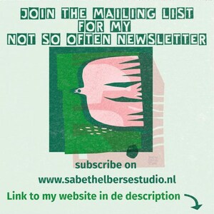 May include: Green and pink graphic illustration of a bird with the text "JOIN THE MAILING LIST FOR MY NOT SO OFTEN NEWSLETTER" and "subscribe on www.sabethelbersestudio.nl Link to my website in de description"