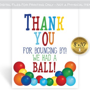 May include: Printable thank you sign with the text "Thank You for Bouncing By! We Had a Ball!" in colorful letters. The sign is decorated with colorful balls.