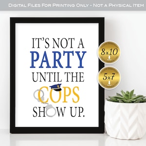Police Officer It's Not a Party Until the Cops Show Up 8x10 and 5x7 | Graduation | Retirement | Digital Printable Files | INSTANT DOWNLOAD