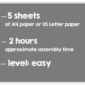 May include: A gray background with white text. The text reads: "-- 5 sheets of A4 paper or US Letter paper -- 2 hours approximate assembly time -- level: easy."