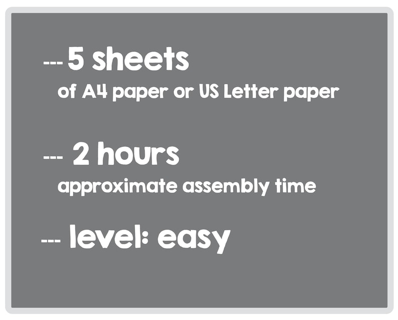 May include: A gray background with white text. The text reads: "-- 5 sheets of A4 paper or US Letter paper -- 2 hours approximate assembly time -- level: easy."