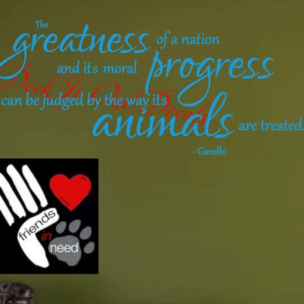 Gandhi Quote "The greatness of a nation and its moral progress can be judged by the way its animals are treated" Vinyl wall decal.... E00109