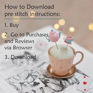 May include: A pink polka-dot teacup pincushion with a miniature pink teapot and blue teacup pin topper. Text reads: How to Download pre stitch instructions: 1. Buy 2. Go to Purchases and Reviews via Browser 3. Download. A playing card is visible.