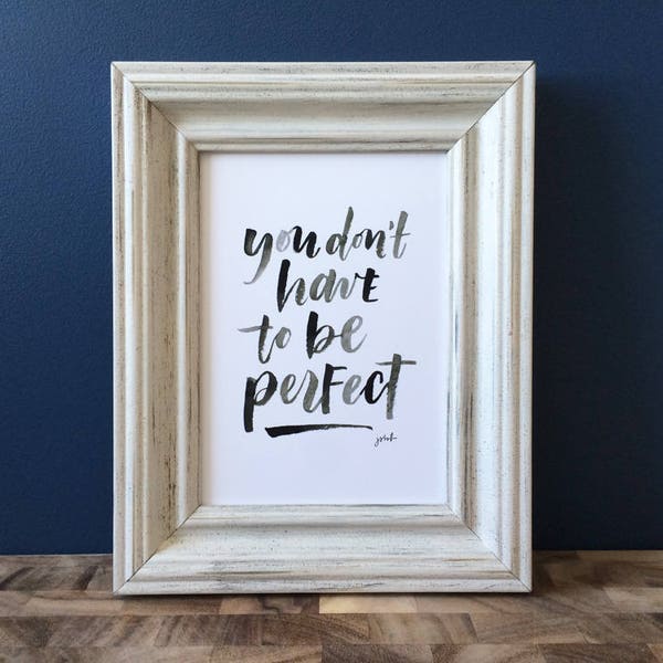 You Don't Have to Be Perfect - Handlettered Print - Sumi Ink Brush Lettering, Wall Decor, Instant Download