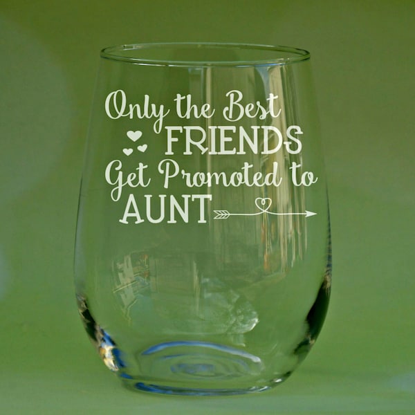 Only The Best Friends Get Promoted to Aunt, Pregnancy Reveal, New Aunt Wine Glass, Auntie Gift, Gift for New Aunt, Auntie, Gifts for Aunts