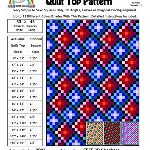 May include: A free 3D checkers quilt top pattern with instructions. The pattern uses squares only and can be made in up to 13 different colors. The pattern is available in sizes ranging from 8 inches by 11 inches to 116 inches by 151 inches.